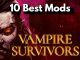 10 Best Mods for Vampire Survivors How to take the game to the next level