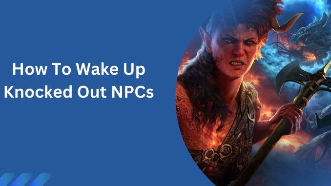 How To Wake Up Knocked Out NPCs