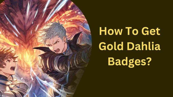 How To Get Gold Dahlia Badges?