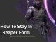 How To Stay In Reaper Form