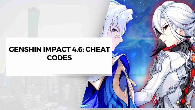 Genshin Impact 4.6: Cheat Codes