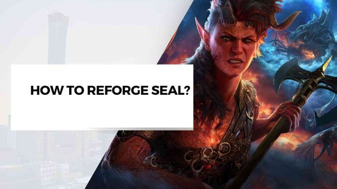 Against The Storm: How To Reforge Seal?