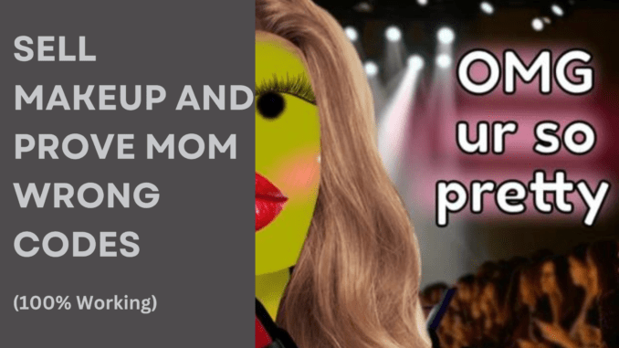 Sell Makeup and Prove Mom Wrong Codes