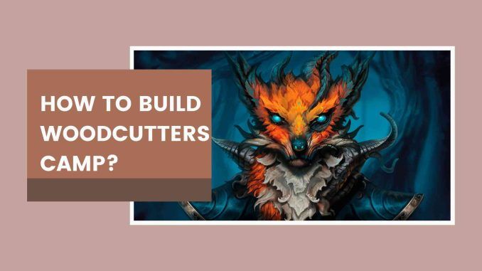 How To Build Woodcutters Camp?