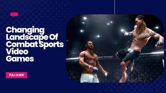 Changing Landscape Of Combat Sports Video Games