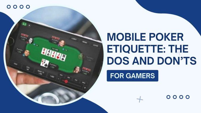 Mobile Poker Etiquette: The Dos and Don’ts Gamers