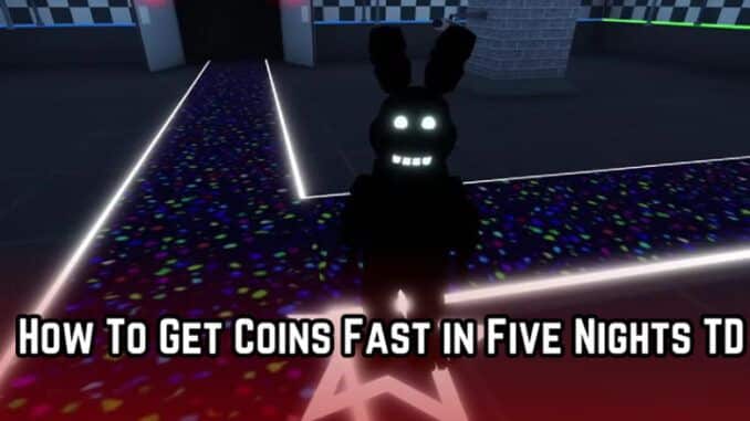 How To Get Coins Fast in Five Nights TD