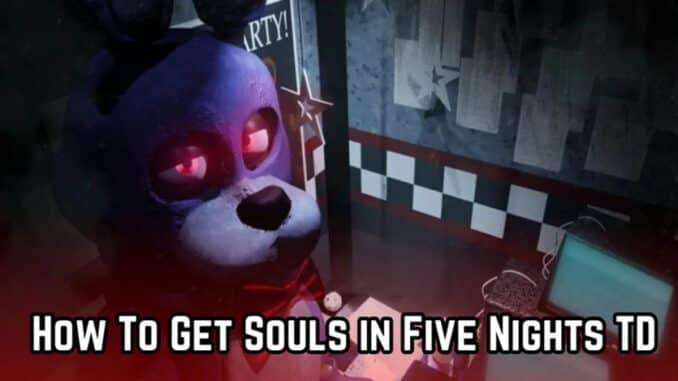 How To Get Souls in Five Nights TD
