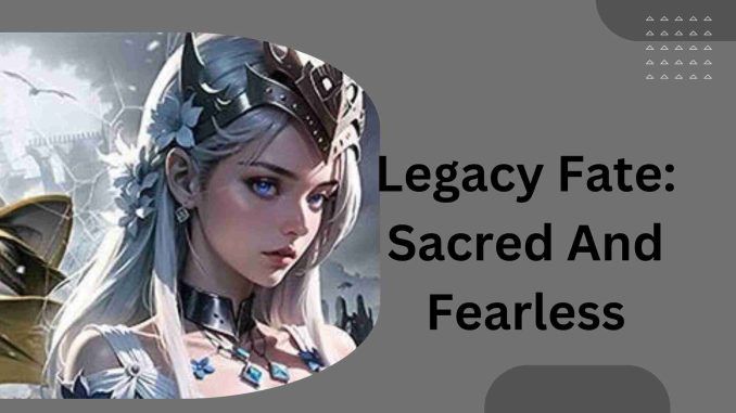 Legacy Fate Sacred And Fearless – Codes