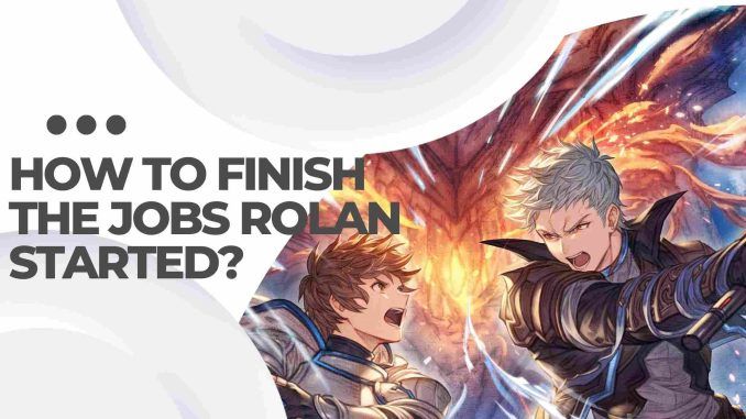 How To Finish The Jobs Rolan Started?