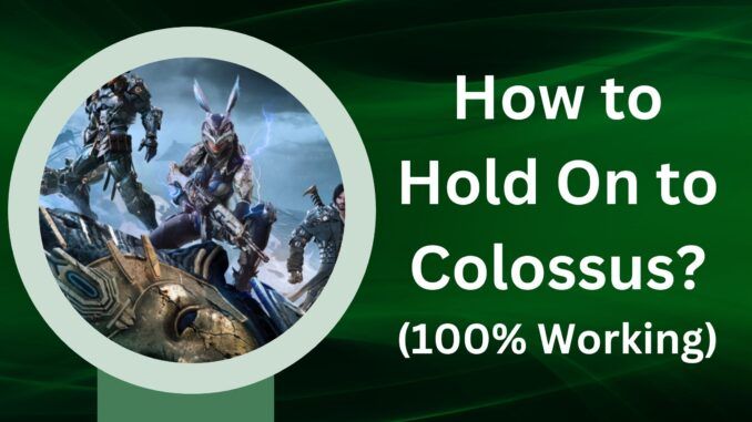 How to Hold On to Colossus