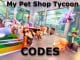 My Pet Shop Tycoon Codes Roblox