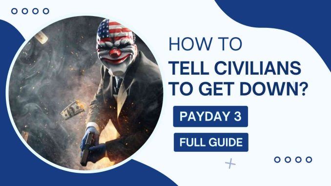 Payday 3 how to tell civilians to get down