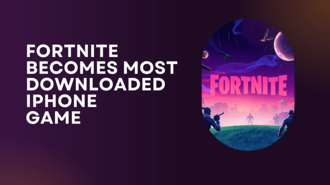 Fortnite becomes the most downloaded game
