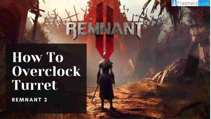 Remnant 2 : How To overlock turret
