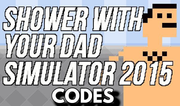 Shower With Your Dad Simulator Codes