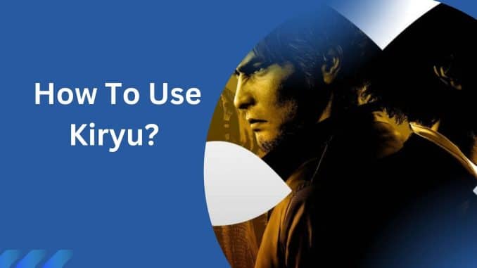 How To Use Kiryu?