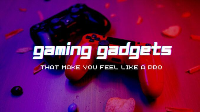 Gaming Gadgets That Make You Feel Like a Pro