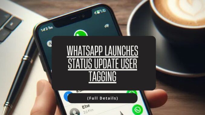 WhatsApp Launches Status Update User Tagging
