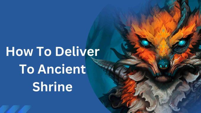 How To Deliver To Ancient Shrine