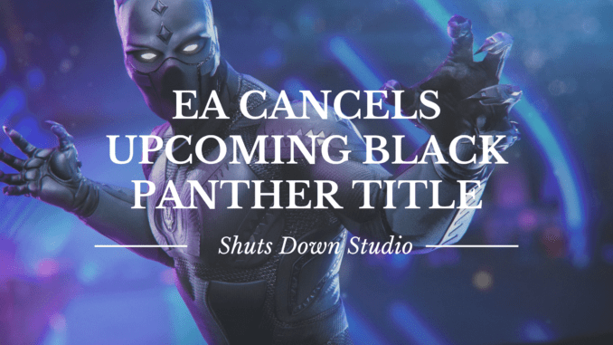 EA cancels black panther and shuts down studio