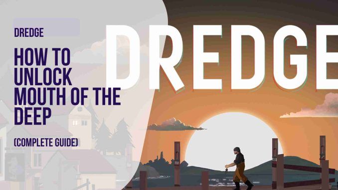 Dredge: How To Unlock Mouth Of The Deep?