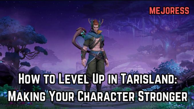 How to Level Up in Tarisland: Making Your Character Stronger