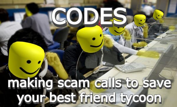 making scam calls to save your best friend tycoon Codes Roblox