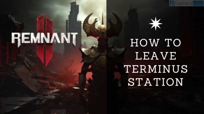 remnant 2 How To Leave Terminus Station